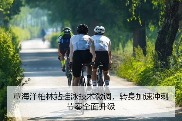 覃海洋柏林站蛙泳技术微调，转身加速冲刺节奏全面升级